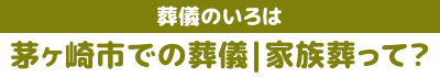 茅ヶ崎市での葬儀|家族葬って?